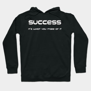 Success, It's What You Make Of It Hoodie